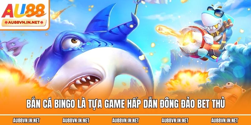 Bắn cá Bingo là tựa game hấp dẫn đông đảo bet thủ
