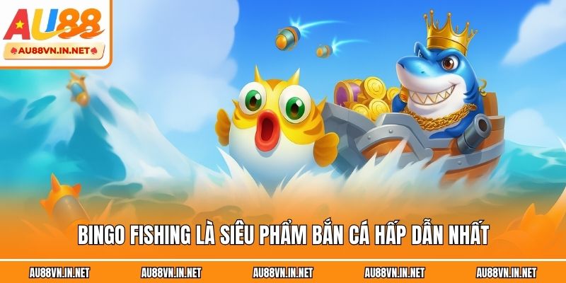 Bingo Fishing là siêu phẩm bắn cá hấp dẫn nhất