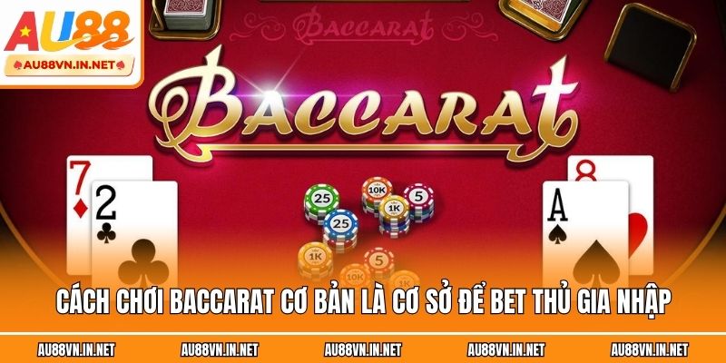 Cách chơi baccarat cơ bản là cơ sở để bet thủ gia nhập