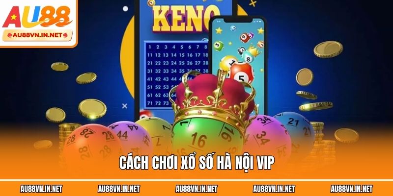 Cách chơi xổ số Hà Nội VIP