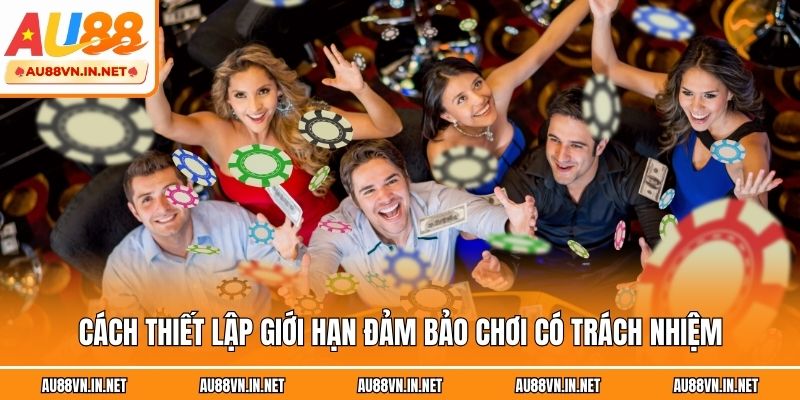 Cách thiết lập giới hạn đảm bảo chơi có trách nhiệm