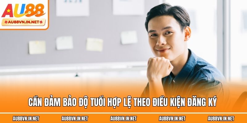 Cần đảm bảo độ tuổi hợp lệ theo điều kiện đăng ký 