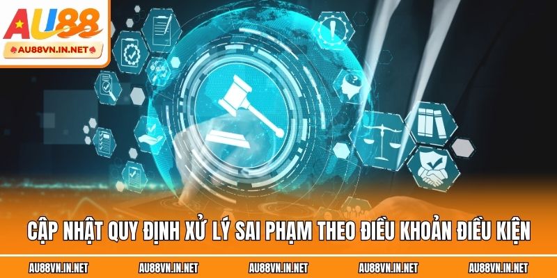 Cập nhật quy định xử lý sai phạm theo điều khoản điều kiện