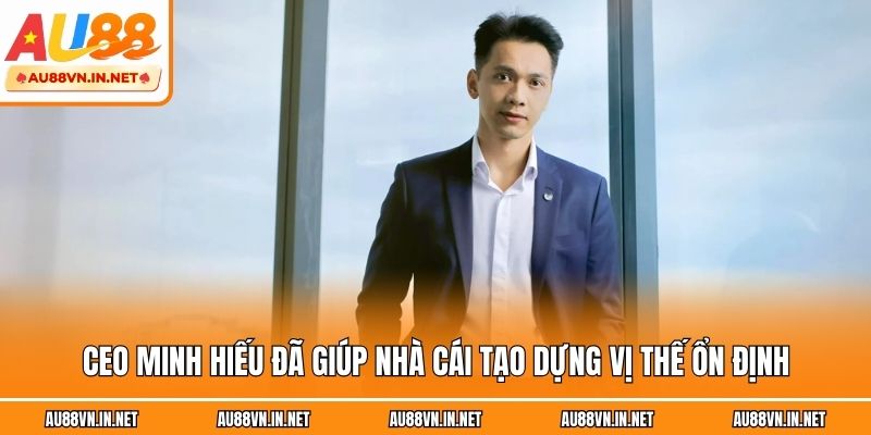 CEO Minh Hiếu đã giúp nhà cái tạo dựng vị thế ổn định
