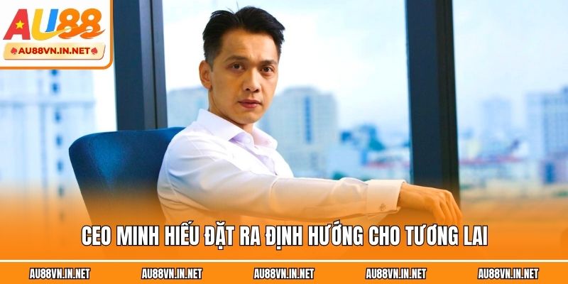 CEO Minh Hiếu đặt ra định hướng cho tương lai