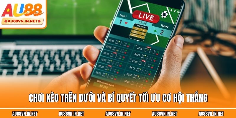 Chơi kèo trên dưới và bí quyết tối ưu cơ hội thắng