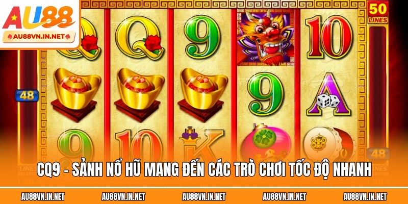 CQ9 - sảnh nổ hũ mang đến các trò chơi tốc độ nhanh
