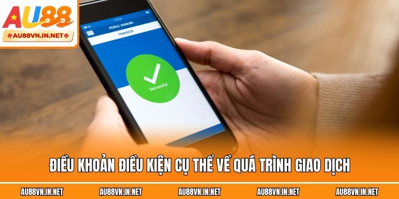 Điều khoản điều kiện cụ thể về quá trình giao dịch