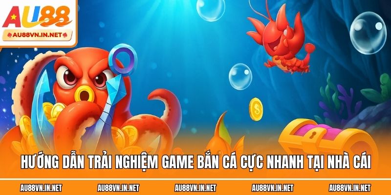 Hướng dẫn trải nghiệm game bắn cá cực nhanh tại nhà cái