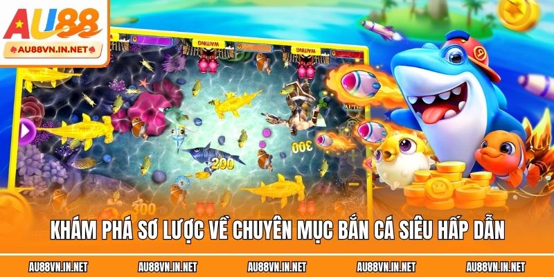Khám phá sơ lược về chuyên mục bắn cá siêu hấp dẫn