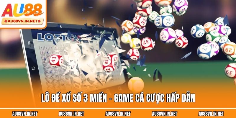Lô đề xổ số 3 miền - Game cá cược hấp dẫn