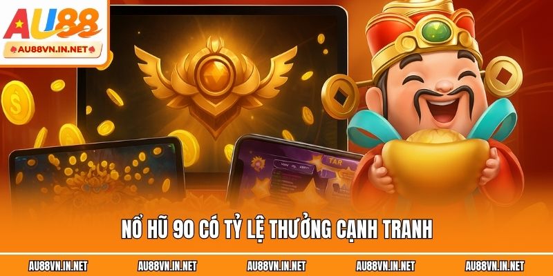 Nổ hũ 90 có tỷ lệ thưởng cạnh tranh