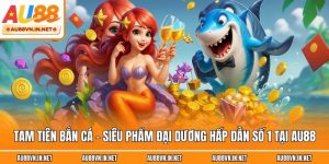 Tam Tiên Bắn Cá - Siêu Phẩm Đại Dương Hấp Dẫn Số 1 Tại Au88