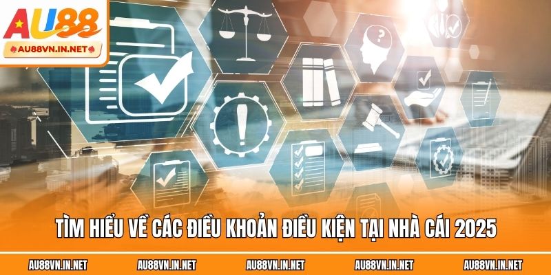 Tìm hiểu về các điều khoản điều kiện tại nhà cái 2025