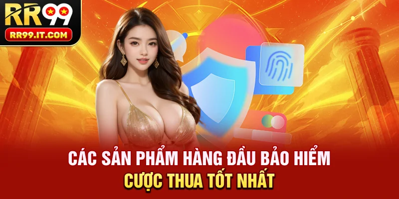 Các sản phẩm hàng đầu bảo hiểm cược thua tốt nhất